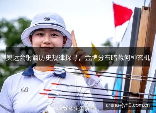 奥运会射箭历史规律探寻，金牌分布暗藏何种玄机